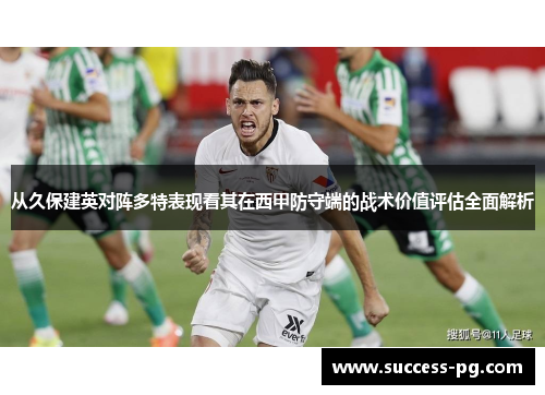 从久保建英对阵多特表现看其在西甲防守端的战术价值评估全面解析