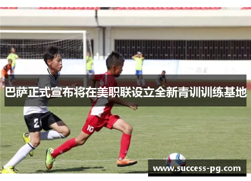 巴萨正式宣布将在美职联设立全新青训训练基地